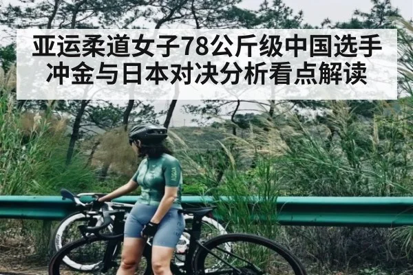 亚运柔道女子78公斤级中国选手冲金与日本对决分析看点解读